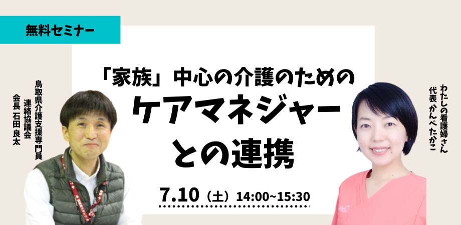 【7/10開催】「家族」を中心とした介護のための、ケアマネジャーとの連携